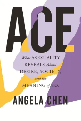 Ace: What Asexuality Reveals About Desire, Society, and the Meaning of Sex Hardcover  September 15, 2020