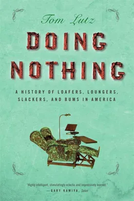 Doing Nothing: A History of Loafers, Loungers, Slackers, and Bums in America Paperback  May 15, 2007